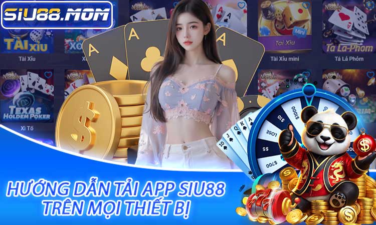 Hướng dẫn tải app SIU88 chi tiết trên mọi thiết bị