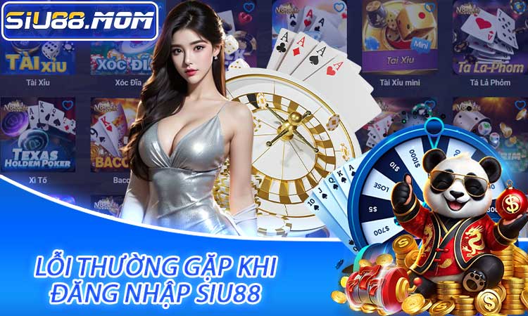 Lỗi thường gặp khi đăng nhập SIU88