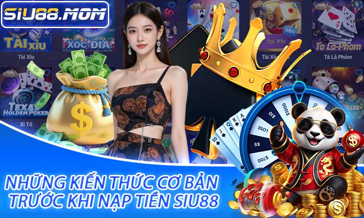 Những kiến thức cơ bản trước khi nạp tiền SIU88