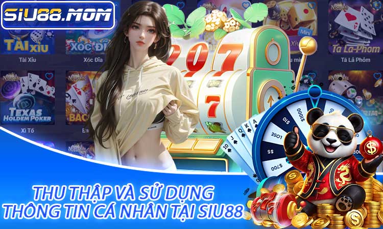 Thu thập và sử dụng thông tin cá nhân tại SIU88